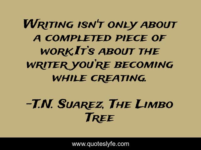 Writing isn't only about a completed piece of work.It’s about the writer you’re becoming while creating.