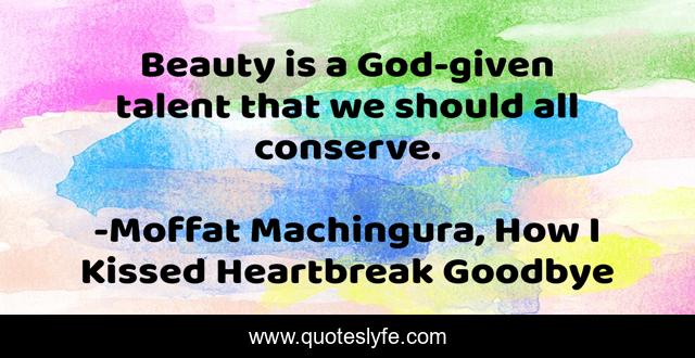 Beauty is a God-given talent that we should all conserve.
