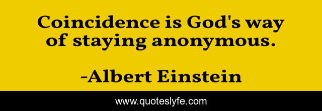 Coincidence is God's way of staying anonymous.