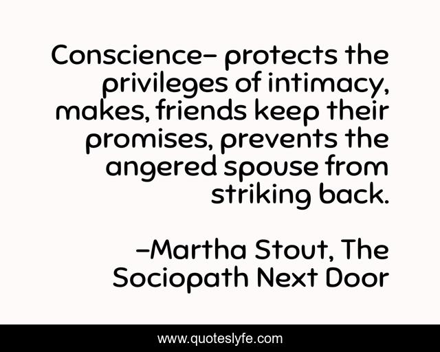 Conscience- protects the privileges of intimacy, makes, friends keep their promises, prevents the angered spouse from striking back.