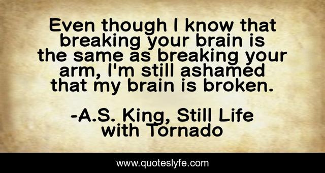Even though I know that breaking your brain is the same as breaking your arm, I'm still ashamed that my brain is broken.