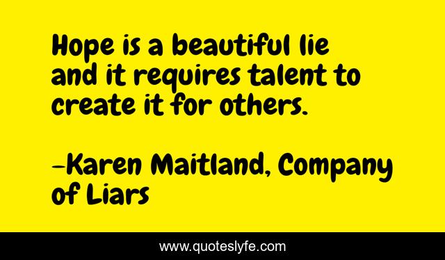 Hope is a beautiful lie and it requires talent to create it for others.