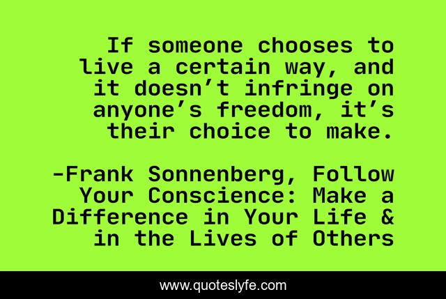 If someone chooses to live a certain way, and it doesn’t infringe on anyone’s freedom, it’s their choice to make.