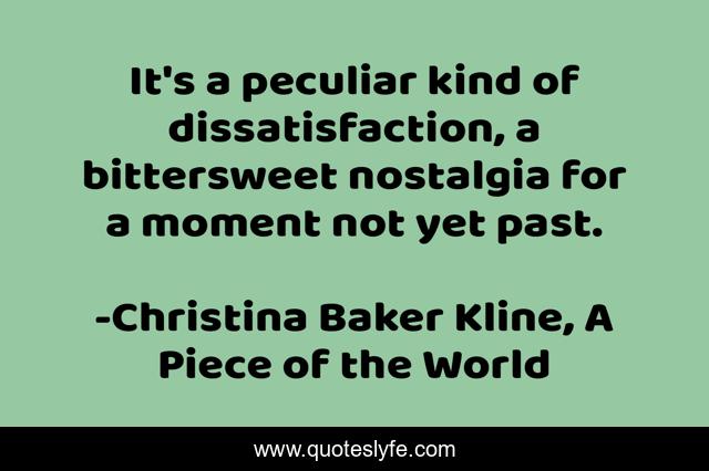 It's a peculiar kind of dissatisfaction, a bittersweet nostalgia for a moment not yet past.