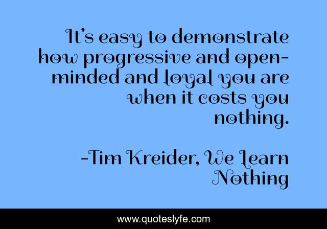 It’s easy to demonstrate how progressive and open-minded and loyal you are when it costs you nothing.