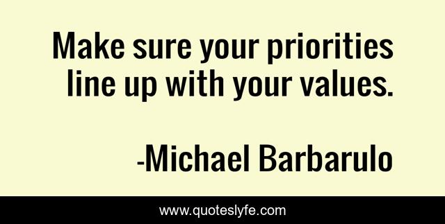 Make sure your priorities line up with your values.