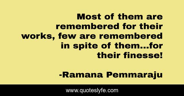 Most of them are remembered for their works, few are remembered in spite of them...for their finesse!