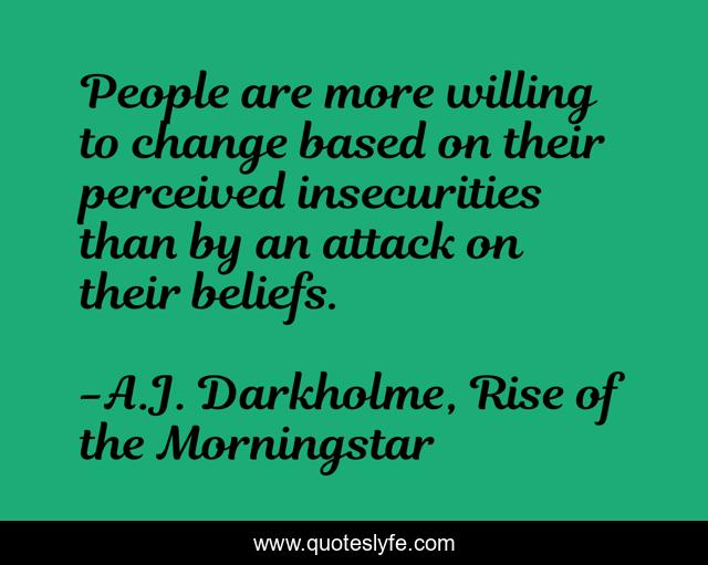 People are more willing to change based on their perceived insecurities than by an attack on their beliefs.