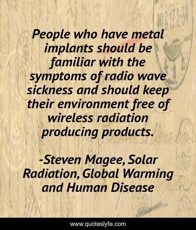 People who have metal implants should be familiar with the symptoms of radio wave sickness and should keep their environment free of wireless radiation producing products.