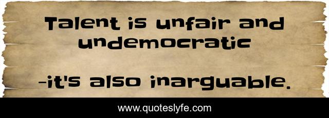 Talent is unfair and undemocratic