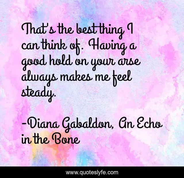 That's the best thing I can think of. Having a good hold on your arse always makes me feel steady.