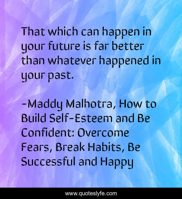 That which can happen in your future is far better than whatever happened in your past.