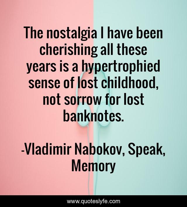 The nostalgia I have been cherishing all these years is a hypertrophied sense of lost childhood, not sorrow for lost banknotes.
