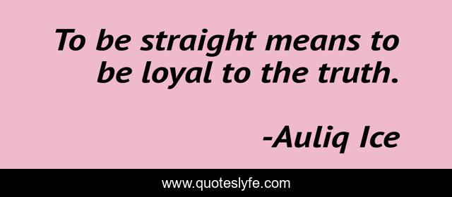 To be straight means to be loyal to the truth.