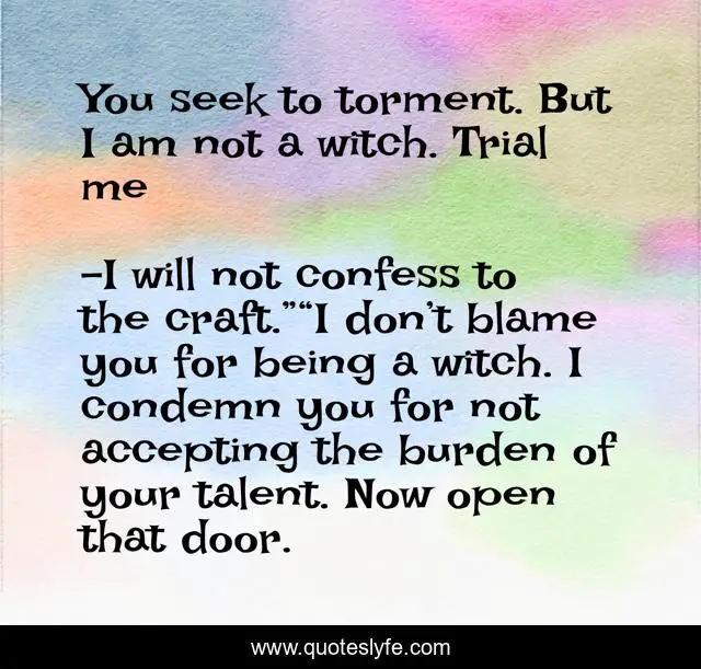 You seek to torment. But I am not a witch. Trial me