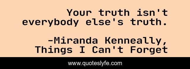 Your truth isn't everybody else's truth.