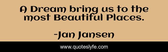 A Dream bring us to the most Beautiful Places.