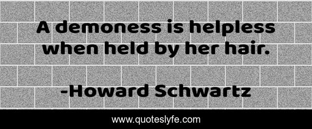 A demoness is helpless when held by her hair.