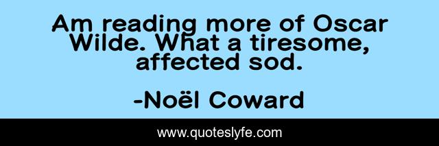 Am reading more of Oscar Wilde. What a tiresome, affected sod.