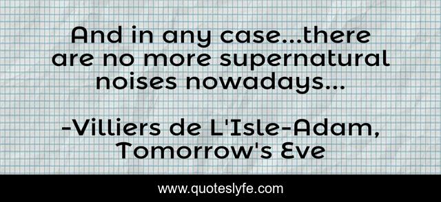 And in any case...there are no more supernatural noises nowadays...