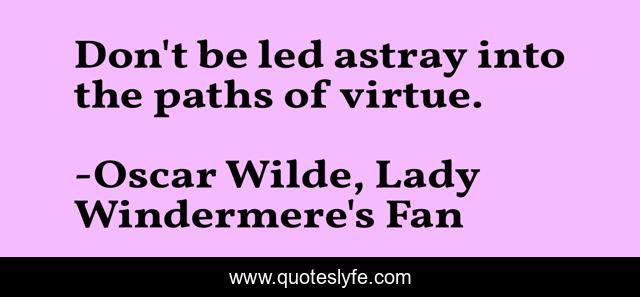 Don't be led astray into the paths of virtue.