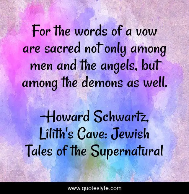 For the words of a vow are sacred not only among men and the angels, but among the demons as well.