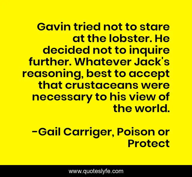 Gavin tried not to stare at the lobster. He decided not to inquire further. Whatever Jack's reasoning, best to accept that crustaceans were necessary to his view of the world.