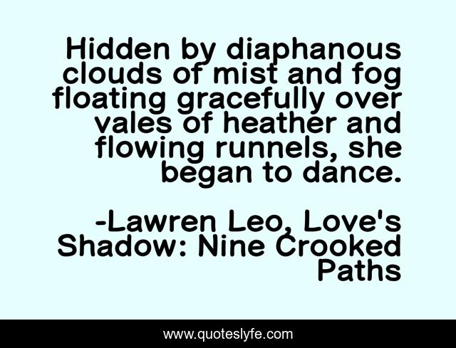 Hidden by diaphanous clouds of mist and fog floating gracefully over vales of heather and flowing runnels, she began to dance.