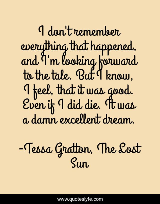I don't remember everything that happened, and I'm looking forward to the tale. But I know, I feel, that it was good. Even if I did die. It was a damn excellent dream.