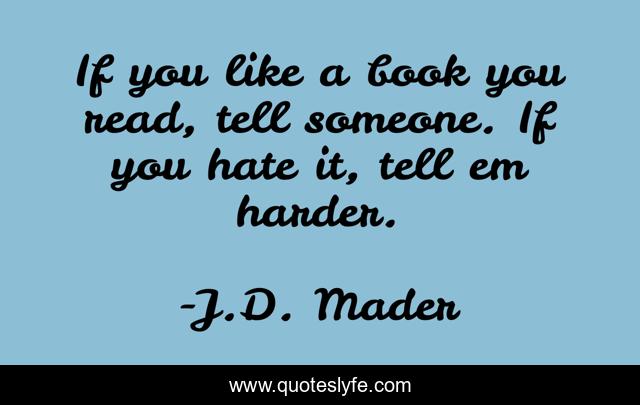 If you like a book you read, tell someone. If you hate it, tell em harder.