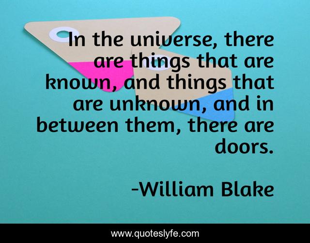 In the universe, there are things that are known, and things that are unknown, and in between them, there are doors.