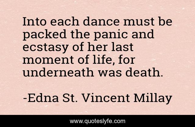 Into each dance must be packed the panic and ecstasy of her last moment of life, for underneath was death.