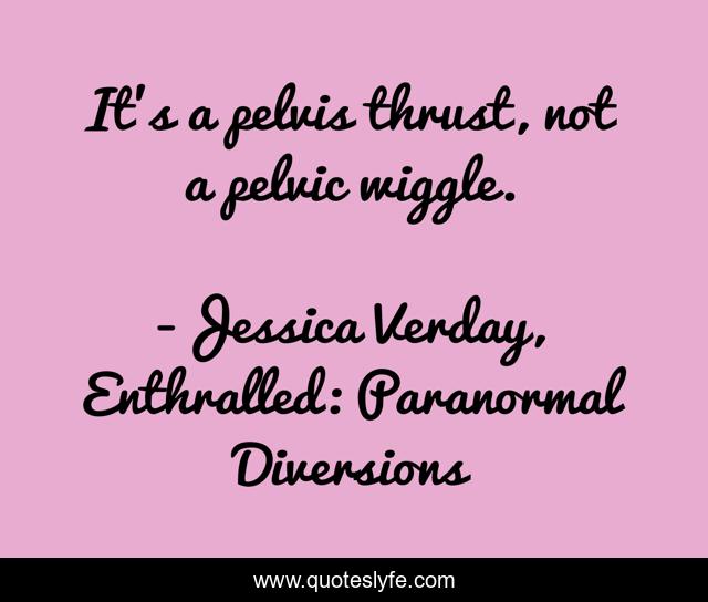 It's a pelvis thrust, not a pelvic wiggle.