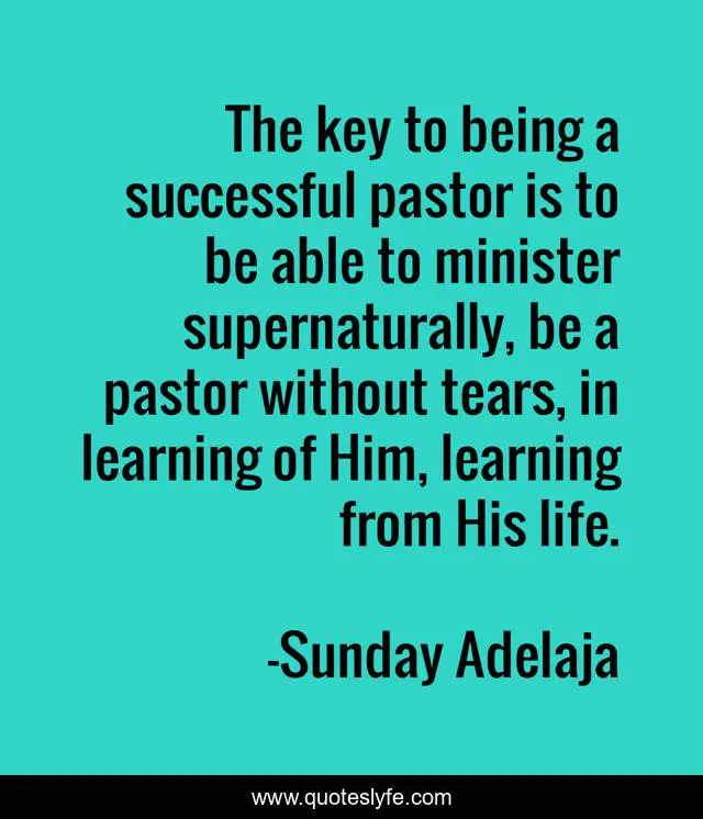 The key to being a successful pastor is to be able to minister supernaturally, be a pastor without tears, in learning of Him, learning from His life.