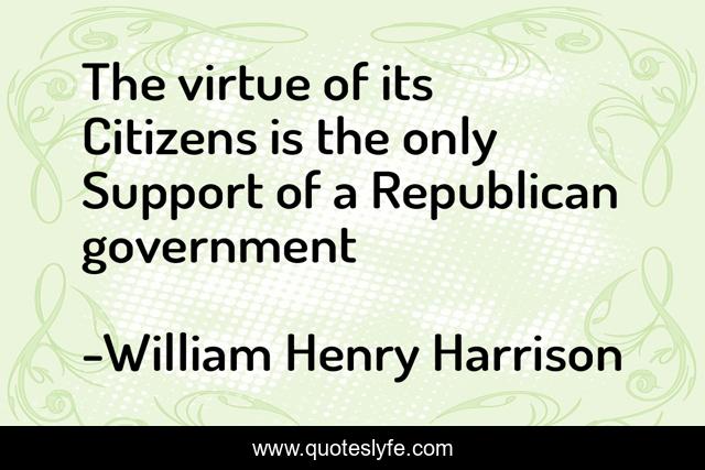 The virtue of its Citizens is the only Support of a Republican government
