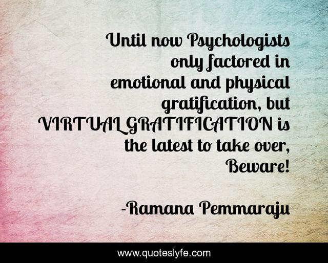 Until now Psychologists only factored in emotional and physical gratification, but VIRTUAL GRATIFICATION is the latest to take over, Beware!