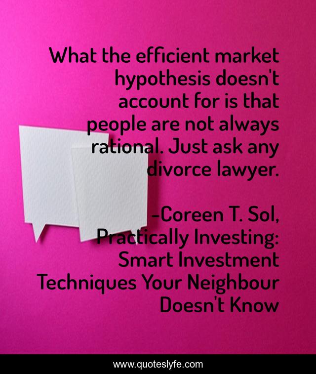 What the efficient market hypothesis doesn't account for is that people are not always rational. Just ask any divorce lawyer.