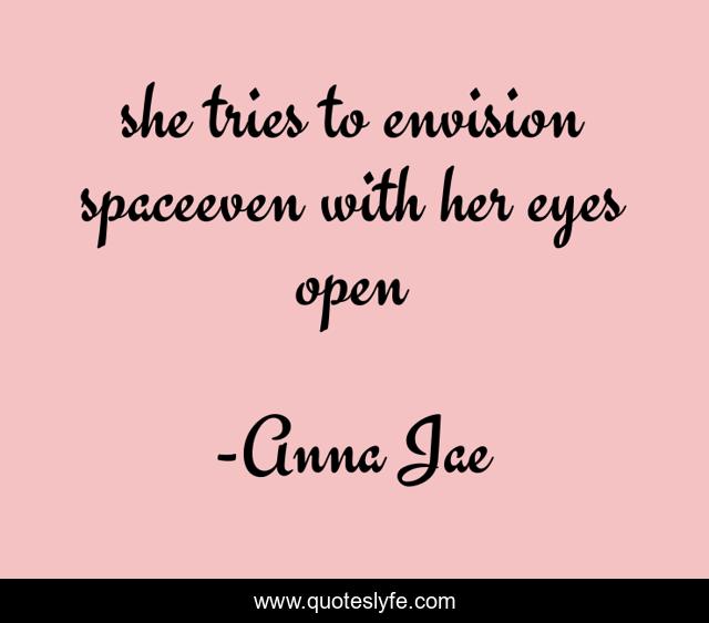 she tries to envision spaceeven with her eyes open