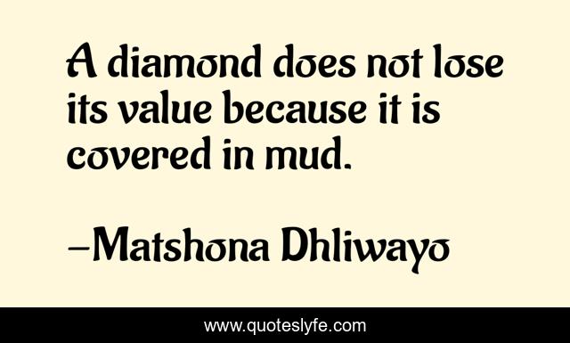 A diamond does not lose its value because it is covered in mud.