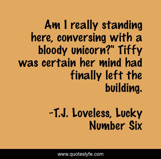 Am I really standing here, conversing with a bloody unicorn?