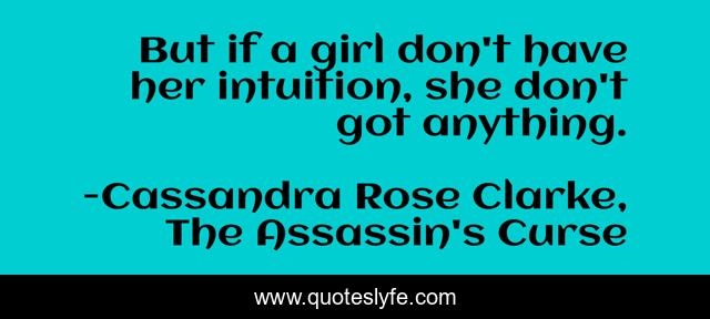 But if a girl don't have her intuition, she don't got anything.