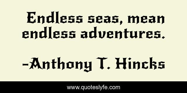 Endless seas, mean endless adventures.