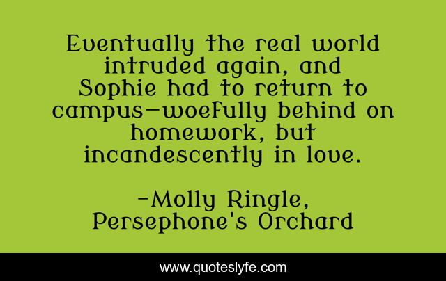 Eventually the real world intruded again, and Sophie had to return to campus—woefully behind on homework, but incandescently in love.