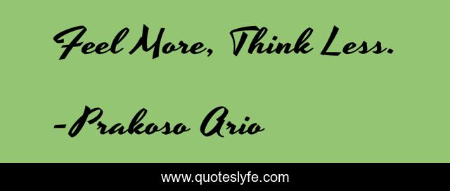 Feel More, Think Less.