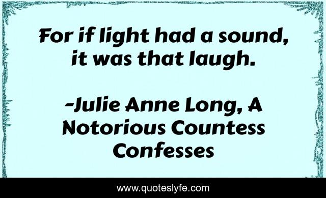 For if light had a sound, it was that laugh.