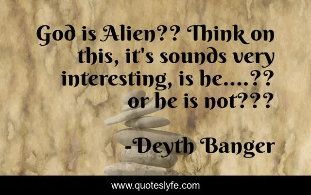God is Alien?? Think on this, it's sounds very interesting, is he....?? or he is not???