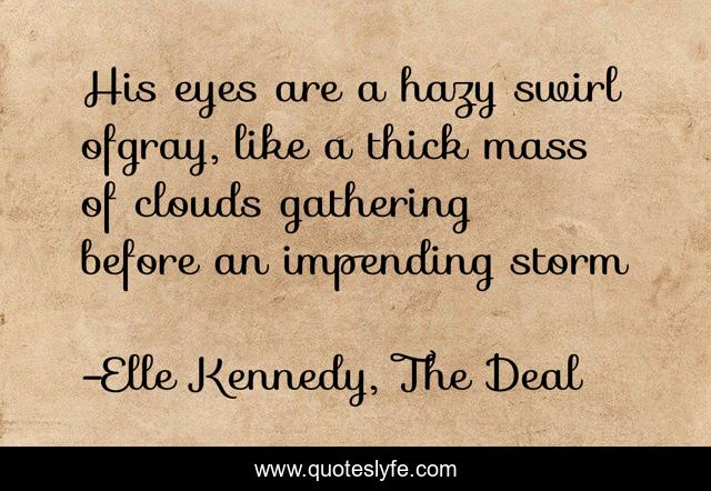 His eyes are a hazy swirl ofgray, like a thick mass of clouds gathering before an impending storm