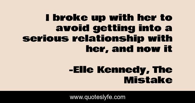 I broke up with her to avoid getting into a serious relationship with her, and now it