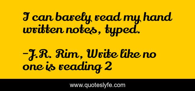 I can barely read my hand written notes, typed.