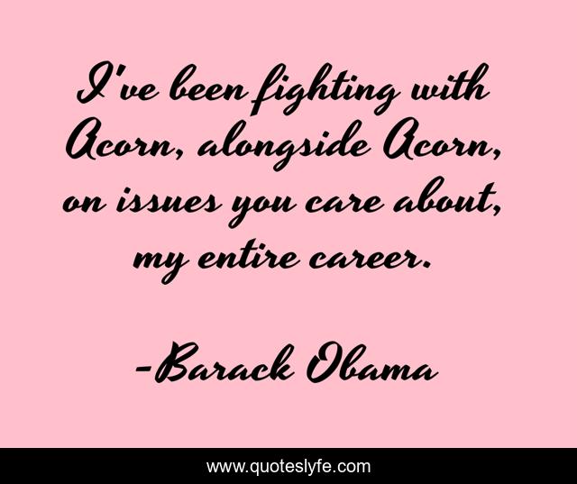 I've been fighting with Acorn, alongside Acorn, on issues you care about, my entire career.